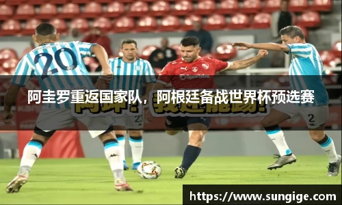 阿圭罗重返国家队，阿根廷备战世界杯预选赛