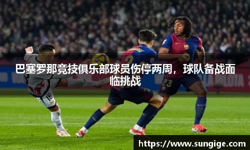 巴塞罗那竞技俱乐部球员伤停两周，球队备战面临挑战