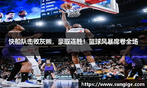 快船队击败灰熊，豪取连胜！篮球风暴席卷全场