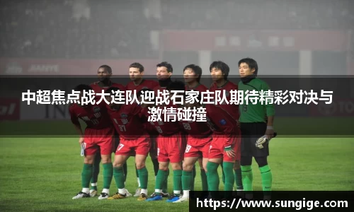 中超焦点战大连队迎战石家庄队期待精彩对决与激情碰撞