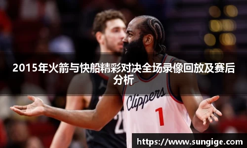 2015年火箭与快船精彩对决全场录像回放及赛后分析